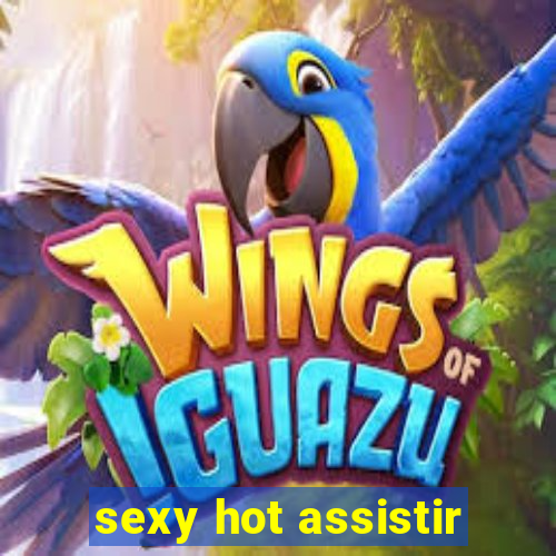 sexy hot assistir